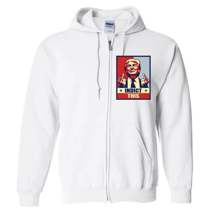 Indict This Donald Trump Trump 2024 Full Zip Hoodie