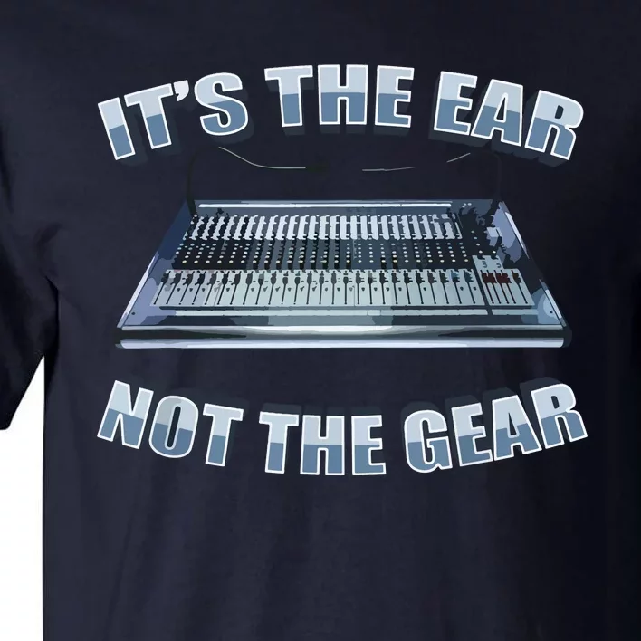 Its The Ear Not The Gear Studio Sound Guy Audio Engineer Tall T-Shirt