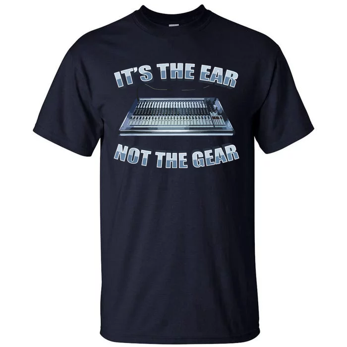 Its The Ear Not The Gear Studio Sound Guy Audio Engineer Tall T-Shirt