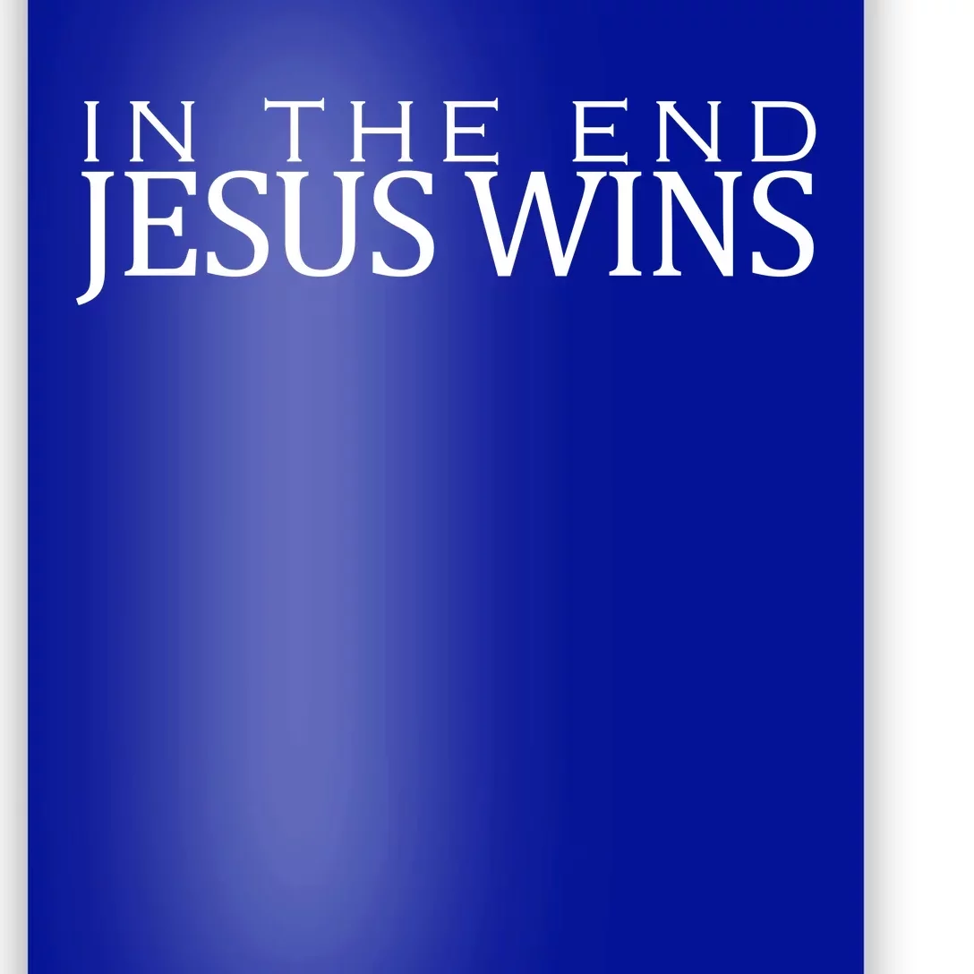 In The End Jesus Wins Christianity Poster