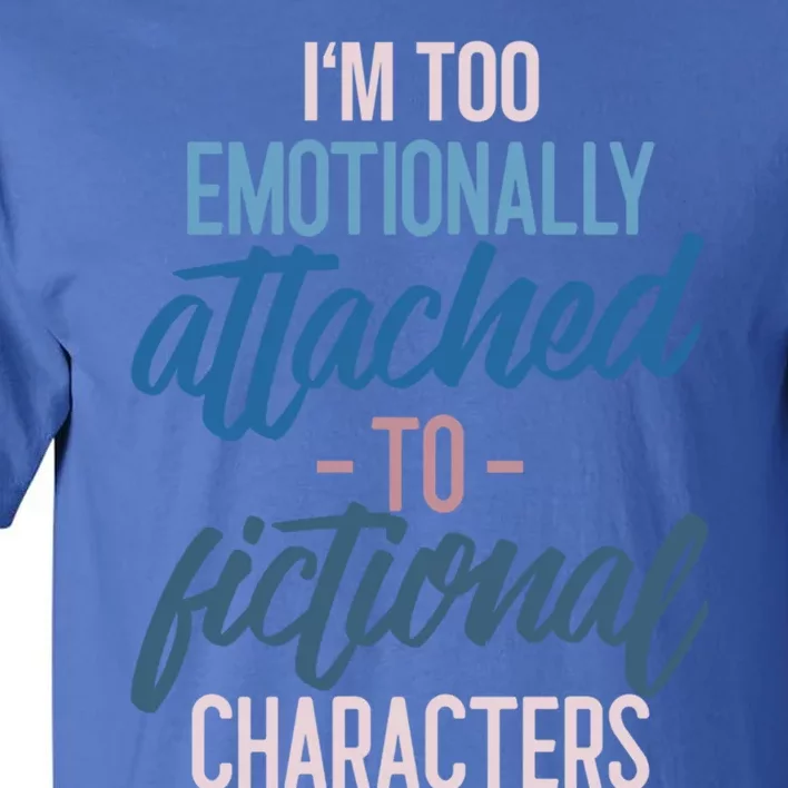 I'm Too Emotionally Attached To Fictional Characters Tee Great Gift Tall T-Shirt