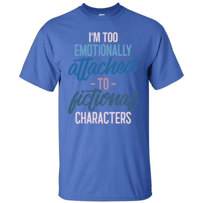 I'm Too Emotionally Attached To Fictional Characters Tee Great Gift Tall T-Shirt