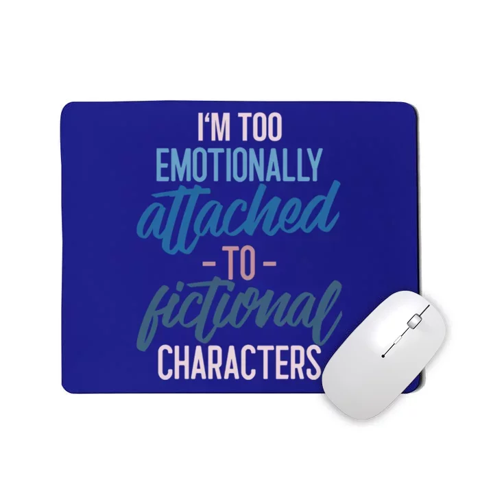 I'm Too Emotionally Attached To Fictional Characters Tee Great Gift Mousepad