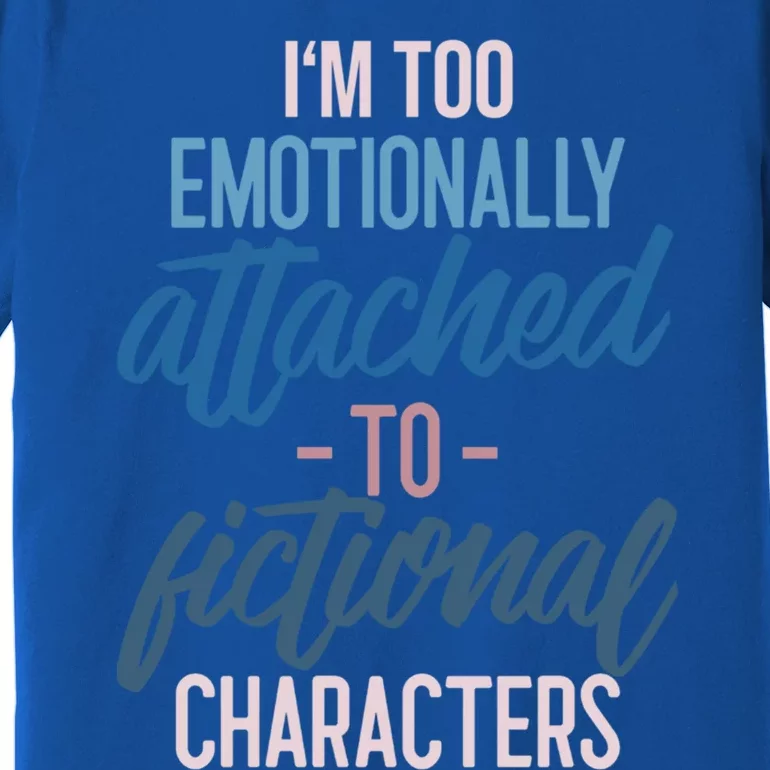 I'm Too Emotionally Attached To Fictional Characters Tee Great Gift Premium T-Shirt