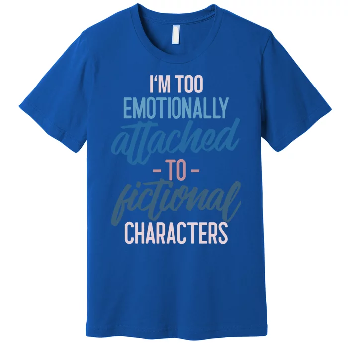 I'm Too Emotionally Attached To Fictional Characters Tee Great Gift Premium T-Shirt