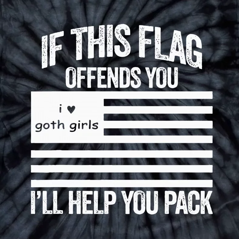 If This Flag Offends You ILl Help You Pack I Love Goth Girl Tie-Dye T-Shirt