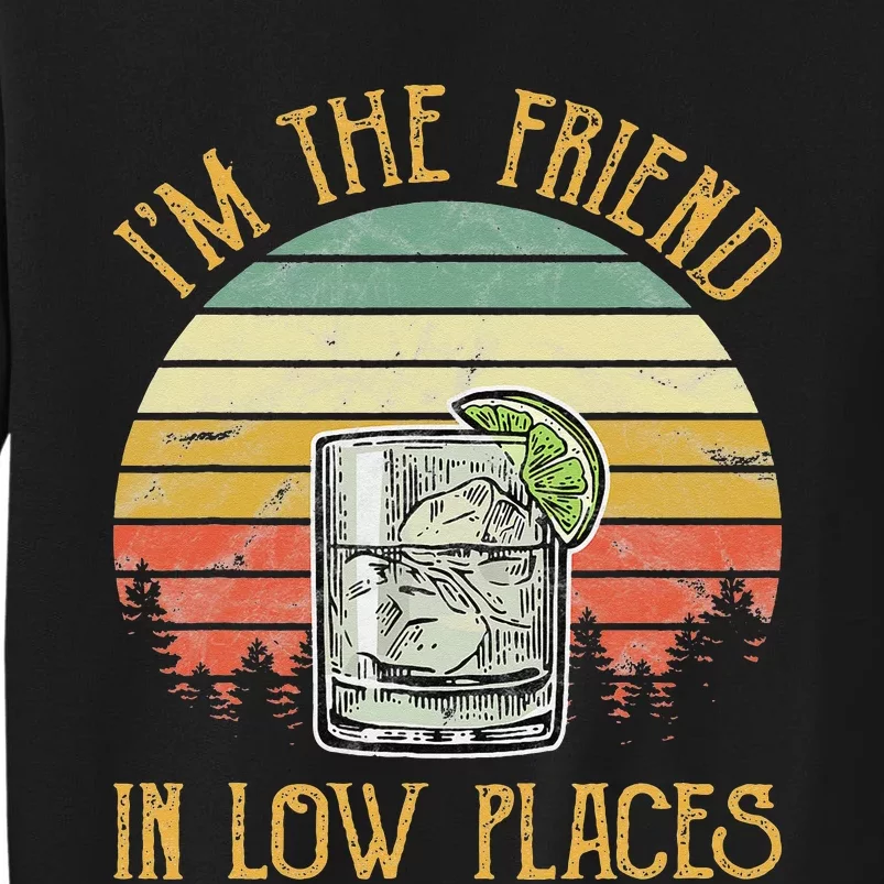 I'm The Friend In Low Places Country Music Tall Sweatshirt