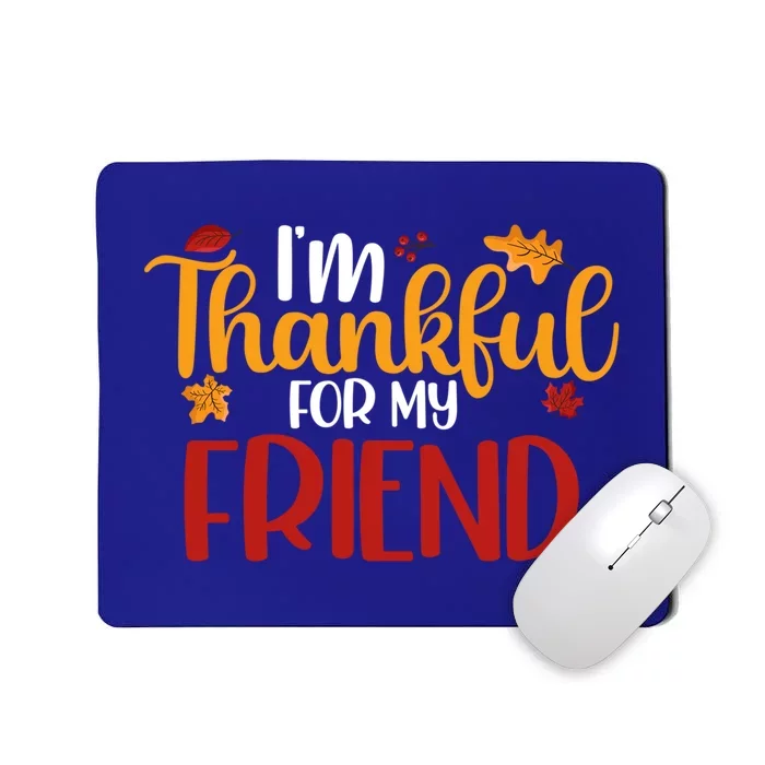 Im Thankful For My Friend Cute Thanksgiving Family Matching Meaningful Gift Mousepad