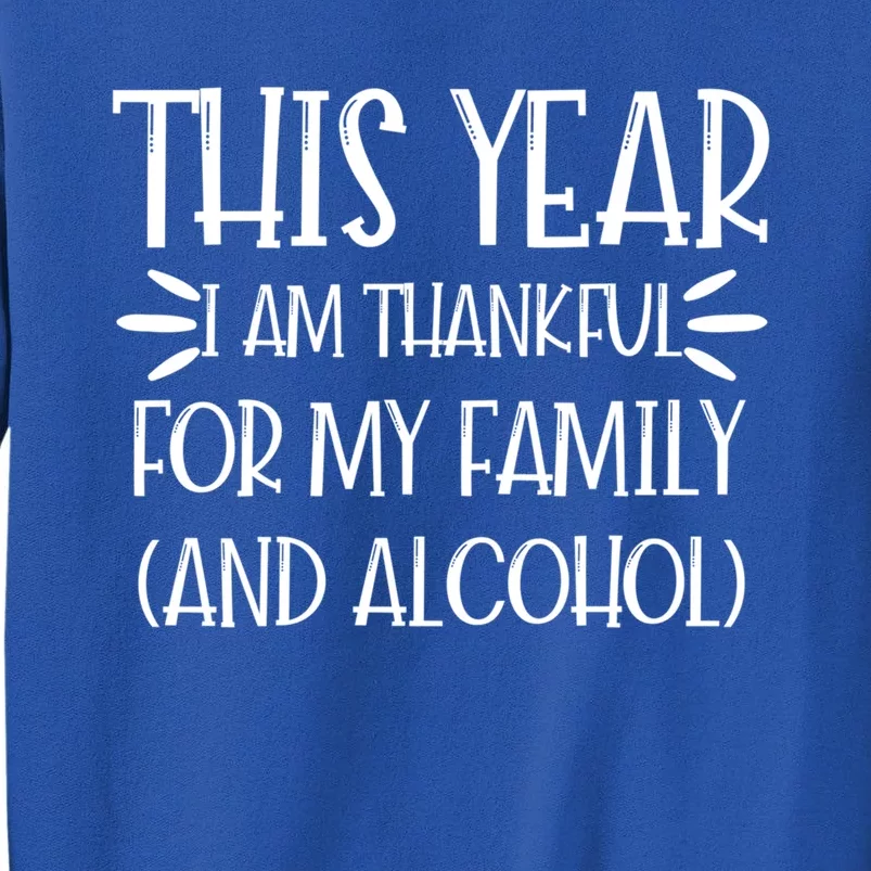 Im Thankful For My Family (And Alcohol) At Holidays Cool Gift Tall Sweatshirt