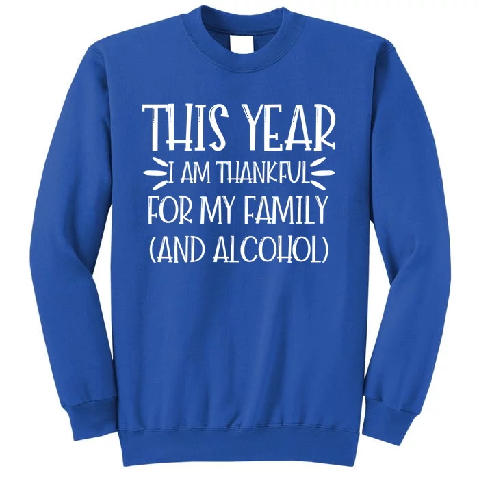 Im Thankful For My Family (And Alcohol) At Holidays Cool Gift Tall Sweatshirt