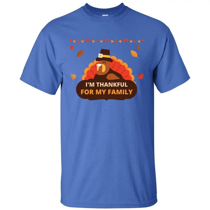 IM Thankful For My Family Thanksgiving Turkey Funny Gift Cute Gift Tall T-Shirt