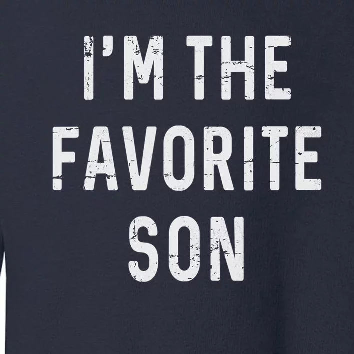 I'm The Favorite Son Funny Family Gift Quote Toddler Sweatshirt