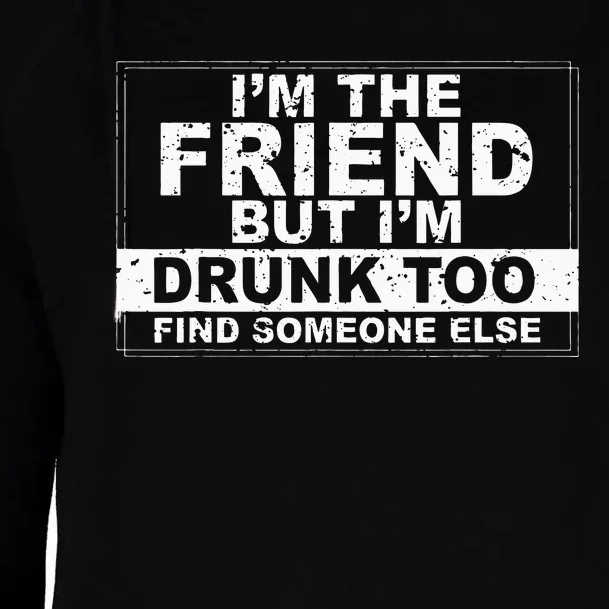 I'm The Friend But I'm Drunk Too Find Someone Else Womens Funnel Neck Pullover Hood