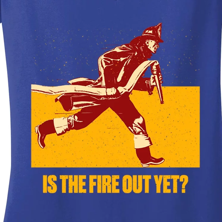 Is The Fire Out Yet Funny Firefighter Humor Fire Funny Gift Women's V-Neck T-Shirt