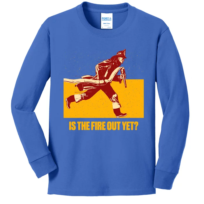 Is The Fire Out Yet Funny Firefighter Humor Fire Funny Gift Kids Long Sleeve Shirt