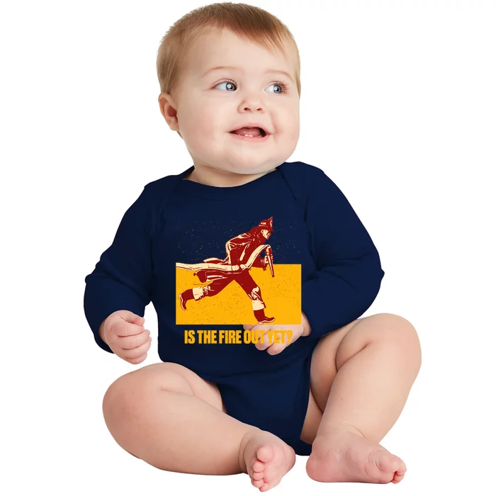 Is The Fire Out Yet Funny Firefighter Humor Fire Funny Gift Baby Long Sleeve Bodysuit