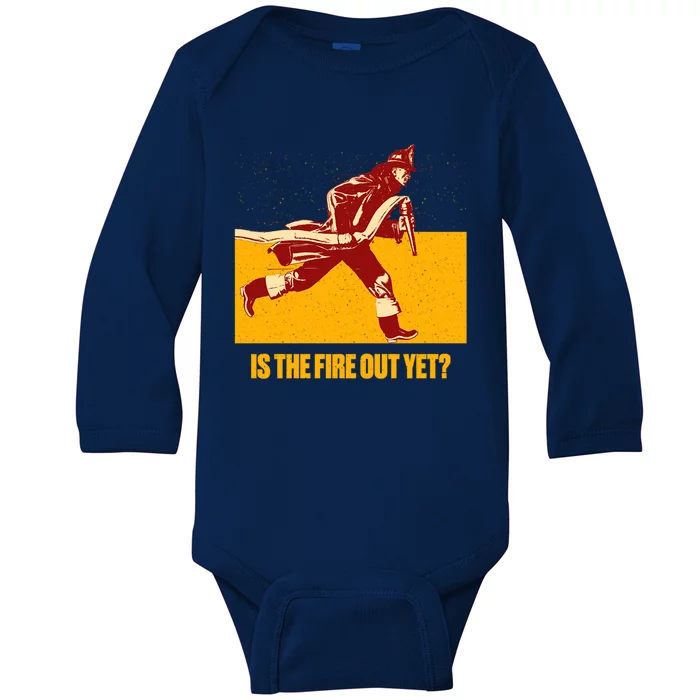 Is The Fire Out Yet Funny Firefighter Humor Fire Funny Gift Baby Long Sleeve Bodysuit