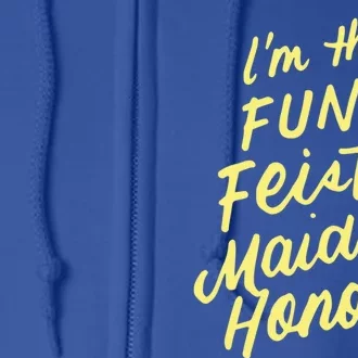 I'm The Fun And Feisty Maid Of Honor Bachelorette Party Moh Funny Gift Full Zip Hoodie