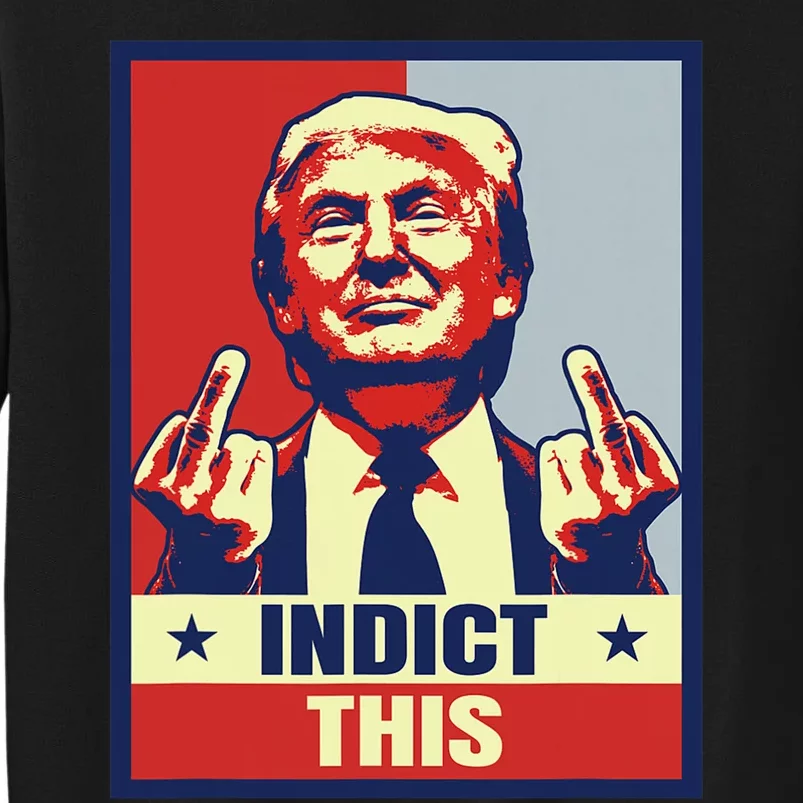 Indict This Funny Trump Shirts 2024 Tall Sweatshirt