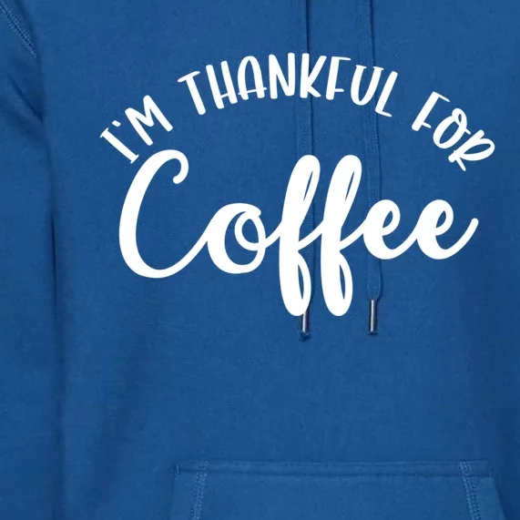 Im Thankful For Coffee Cute Gift Premium Hoodie