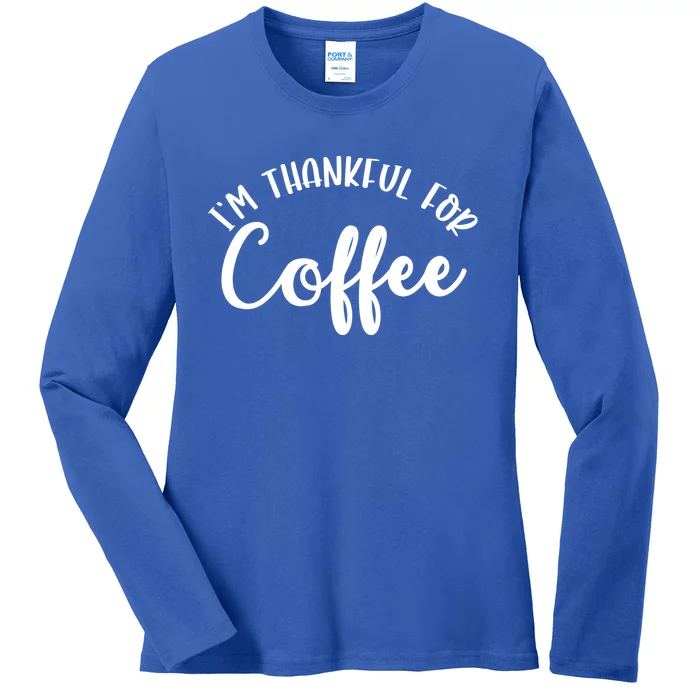 Im Thankful For Coffee Cute Gift Ladies Long Sleeve Shirt