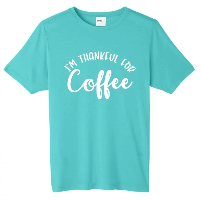 Im Thankful For Coffee Cute Gift ChromaSoft Performance T-Shirt