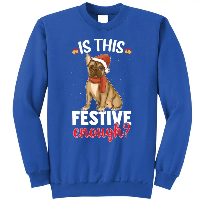 Is This Festive Enough Christmas Joke French Bulldog Santa Funny Gift Tall Sweatshirt