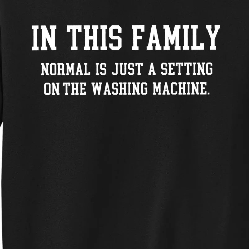 In This Family Normal Is Just A Setting On The Washing Machine Tall Sweatshirt