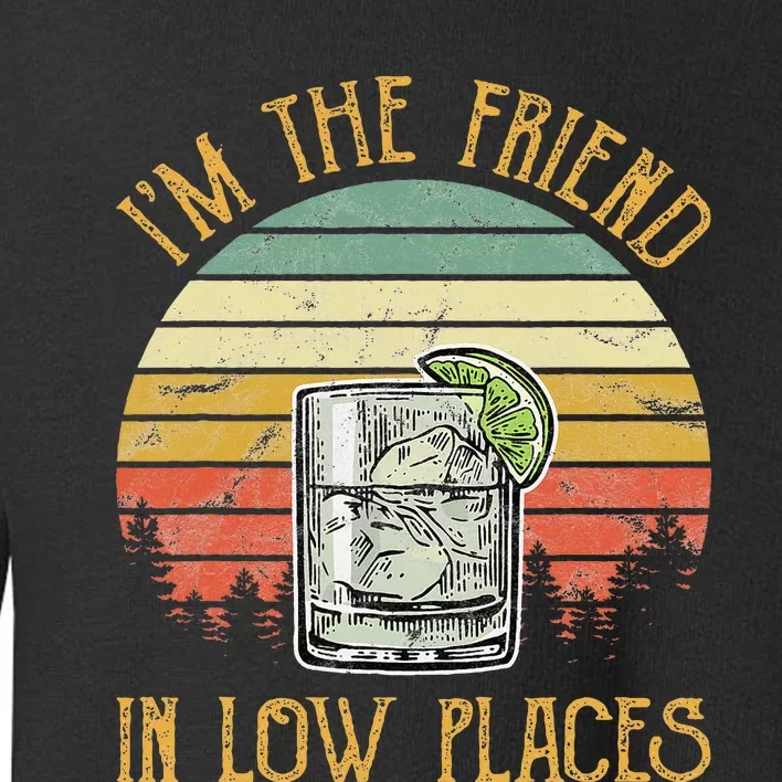 IM The Friend In Low Places Country Music Min Toddler Sweatshirt