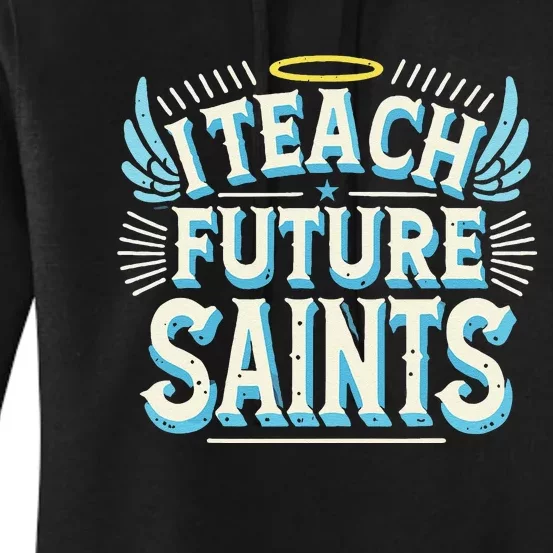 I Teach Future Saints Catholic For Dedicated Teachers Women's Pullover Hoodie