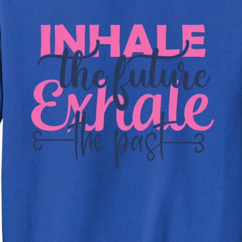 Inhale The Future Exhale The Past Motivational Yoga Design Gift Tall Sweatshirt