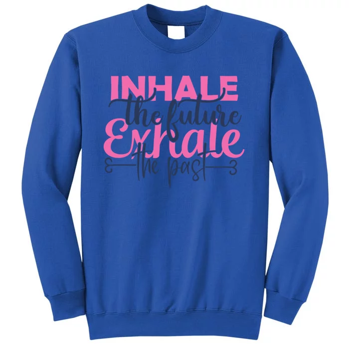 Inhale The Future Exhale The Past Motivational Yoga Design Gift Tall Sweatshirt