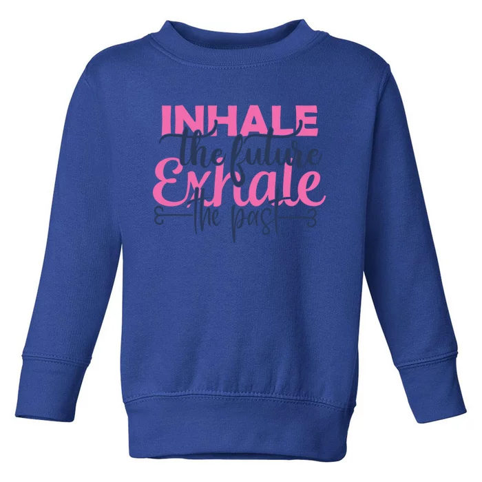 Inhale The Future Exhale The Past Motivational Yoga Design Gift Toddler Sweatshirt