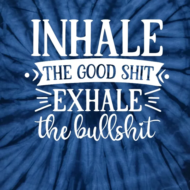 Inhale The Good Shit Exhale The Bull Shit Funny Smoke Lovers Tie-Dye T-Shirt