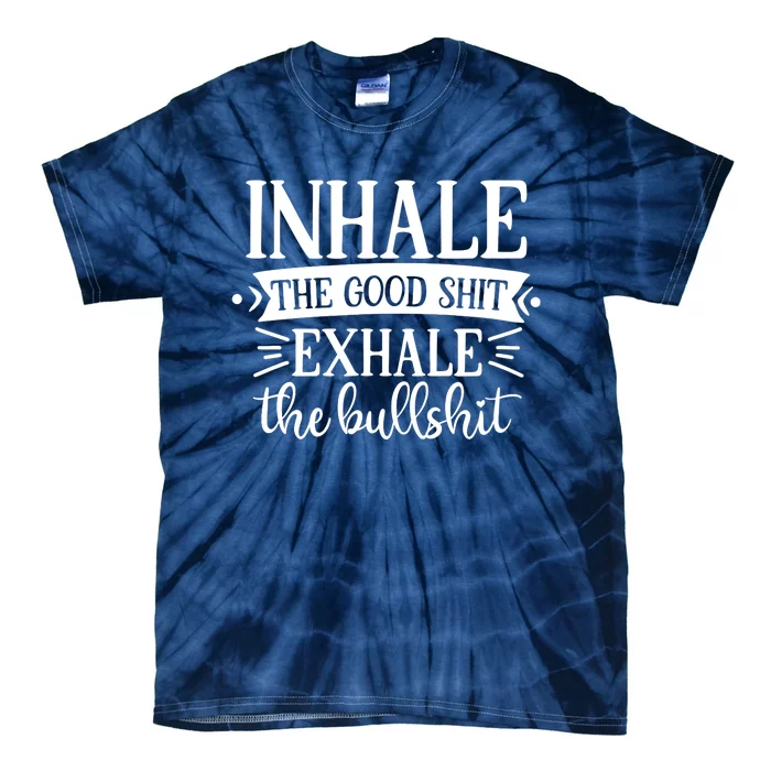 Inhale The Good Shit Exhale The Bull Shit Funny Smoke Lovers Tie-Dye T-Shirt