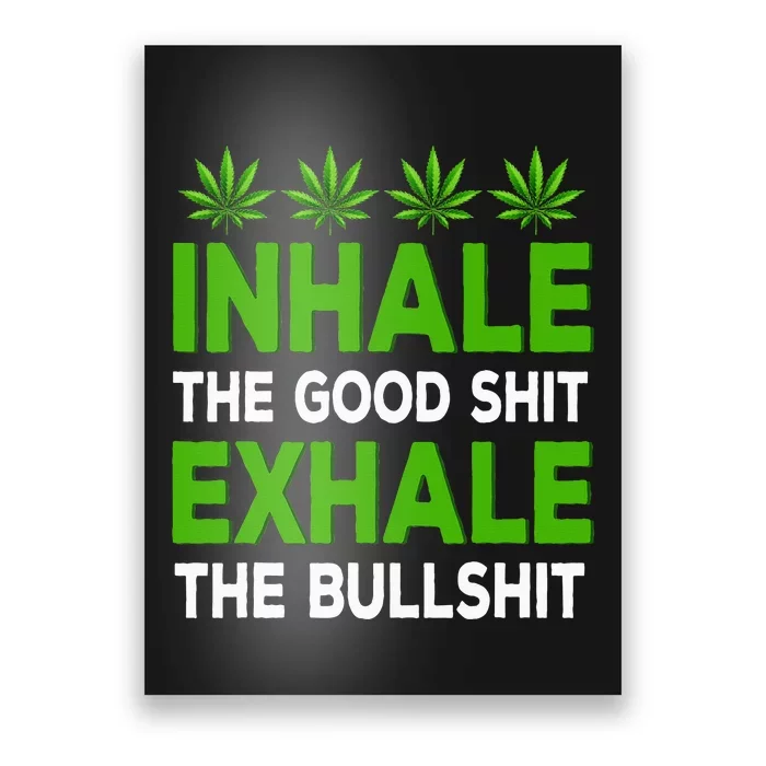 Inhale The Good Shit Exhale Bullshit Cannabis Weed Marijuana Poster