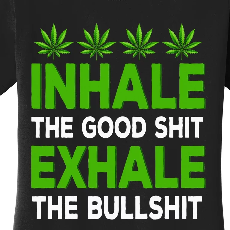 Inhale The Good Shit Exhale Bullshit Cannabis Weed Marijuana Women's T-Shirt