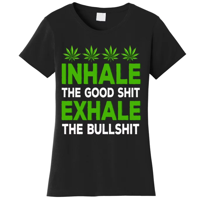 Inhale The Good Shit Exhale Bullshit Cannabis Weed Marijuana Women's T-Shirt