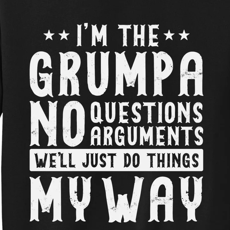 I’m The Grumpa No Questions Arguments Well Just Do Thing My Way Tall Sweatshirt