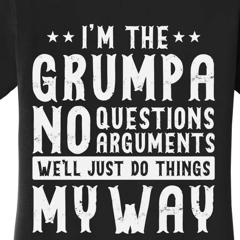 I’m The Grumpa No Questions Arguments Well Just Do Thing My Way Women's T-Shirt