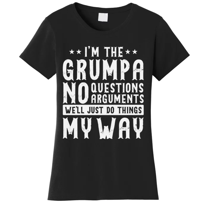 I’m The Grumpa No Questions Arguments Well Just Do Thing My Way Women's T-Shirt