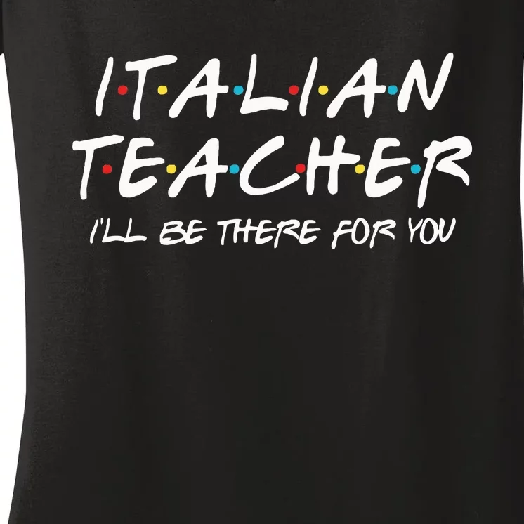 Italian Teacher Gift Italian Teacher ILl Be There For You Women's V-Neck T-Shirt