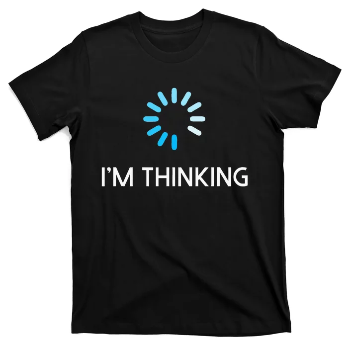 Im Thinking Geeks I Am Thinking T-Shirt