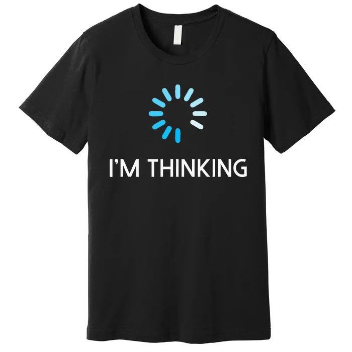 Im Thinking Geeks I Am Thinking Premium T-Shirt