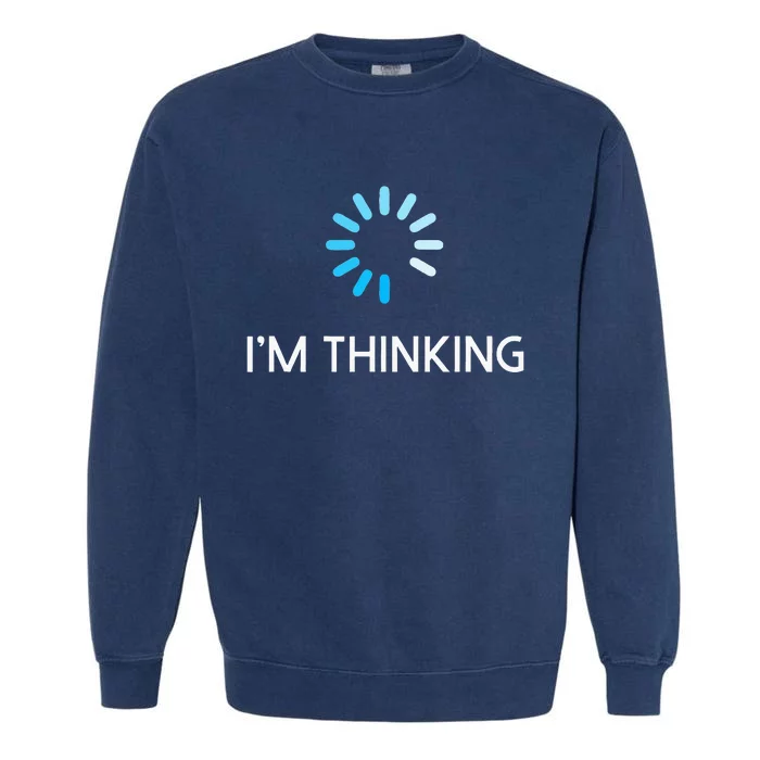 Im Thinking Geeks I Am Thinking Garment-Dyed Sweatshirt