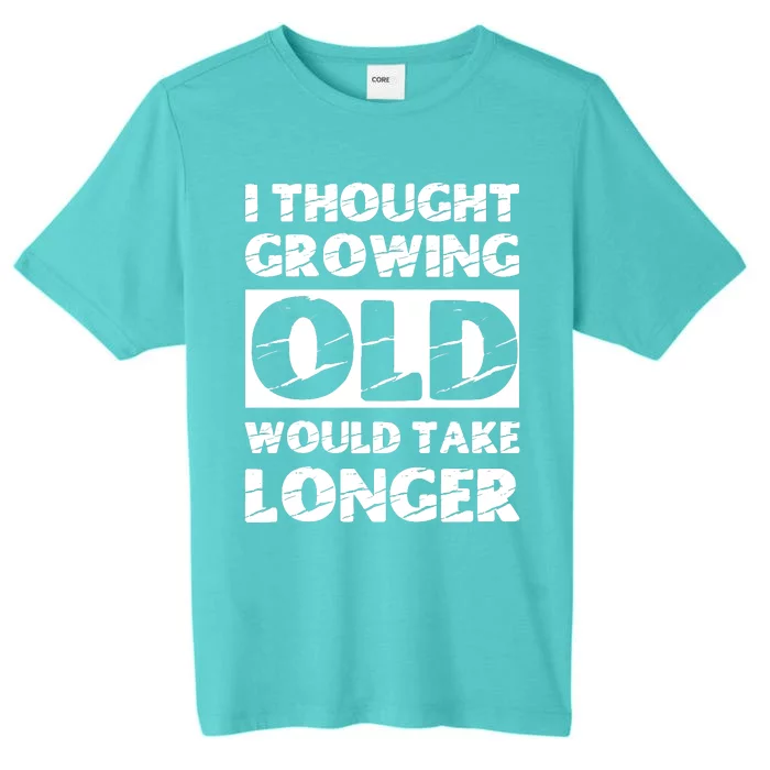 I Thought Growing Old Would Take Longer ChromaSoft Performance T-Shirt