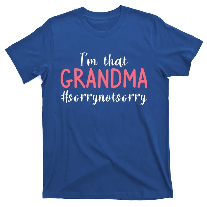 Im That Grandma Sorry Not Sorry Grandmother Cute Gift T-Shirt