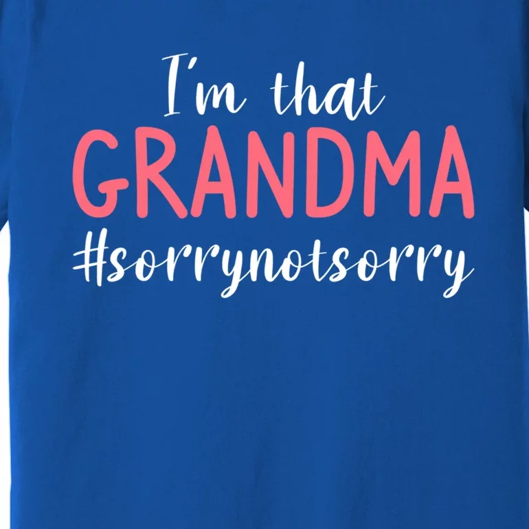 Im That Grandma Sorry Not Sorry Grandmother Cute Gift Premium T-Shirt