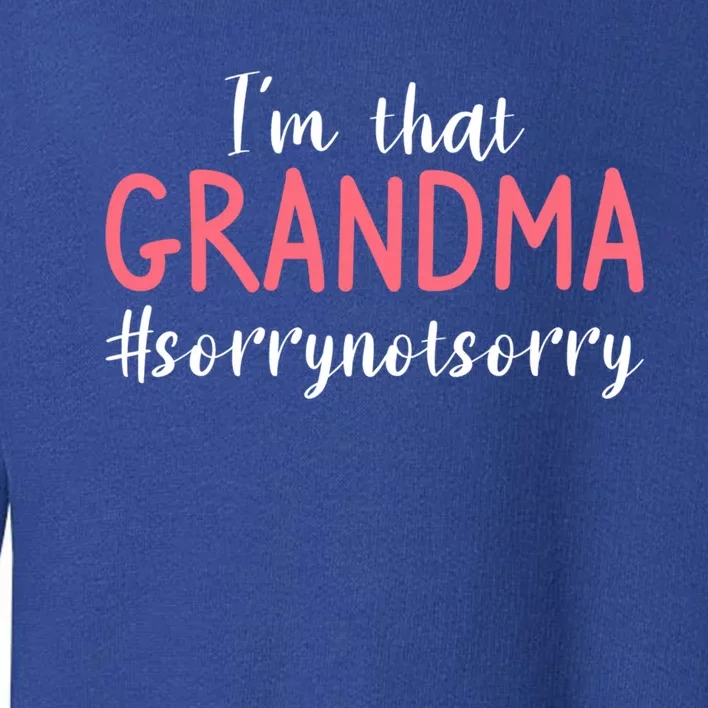 Im That Grandma Sorry Not Sorry Grandmother Cute Gift Toddler Sweatshirt