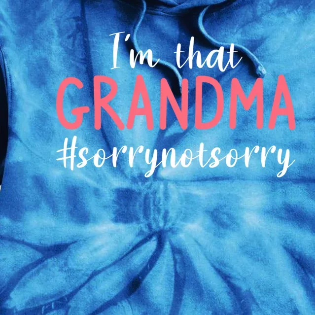 Im That Grandma Sorry Not Sorry Grandmother Cute Gift Tie Dye Hoodie